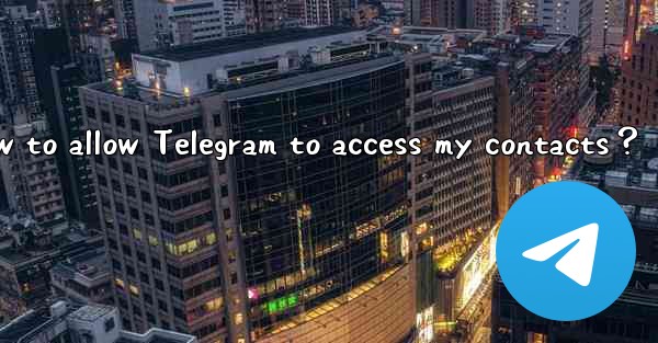 How to allow Telegram to access my contacts？