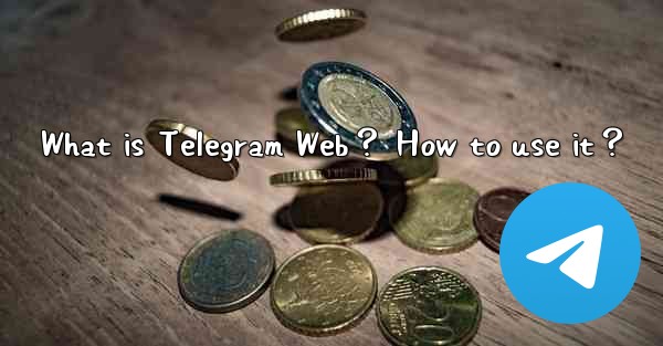 What is Telegram Web？ How to use it？