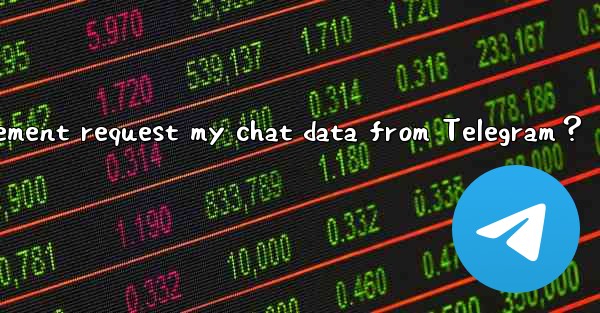 Can law enforcement request my chat data from Telegram？