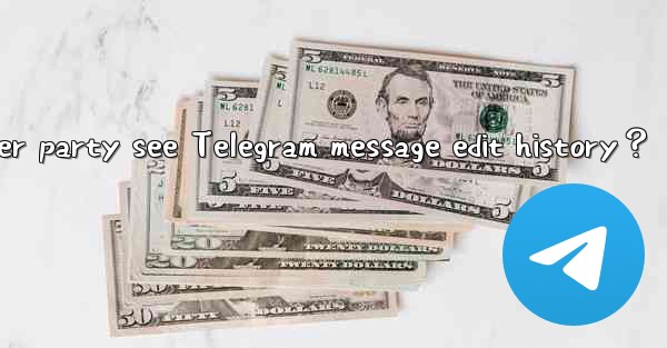 <b>Can the other party see Telegram message edit history？</b>