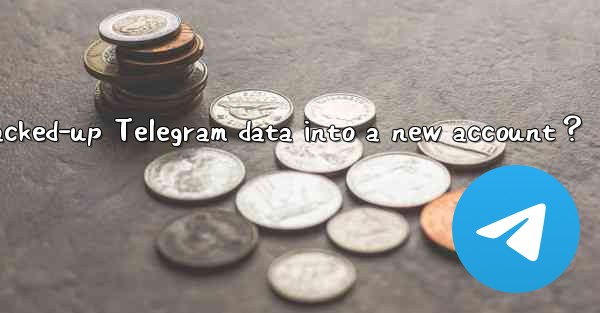 How to import backed-up Telegram data into a new account？