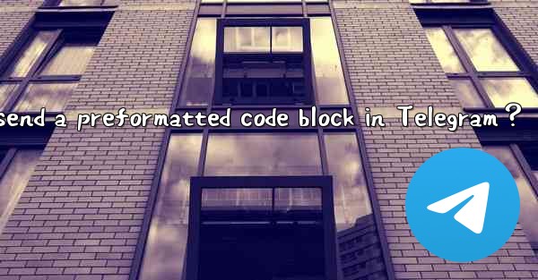 How to send a preformatted code block in Telegram？