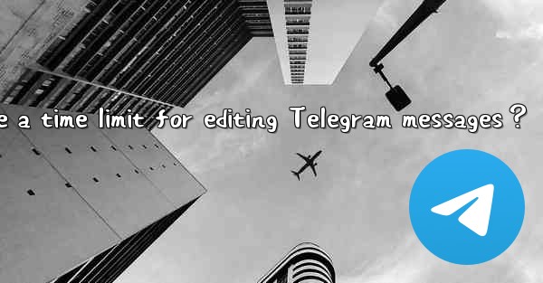 Is there a time limit for editing Telegram messages？