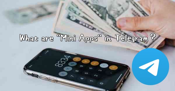 What are “Mini Apps“ in Telegram？
