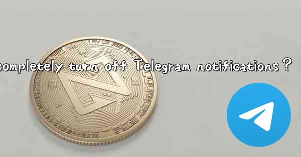 How to completely turn off Telegram notifications？