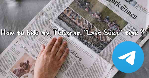 <b>How to hide my Telegram “Last Seen“ time？</b>