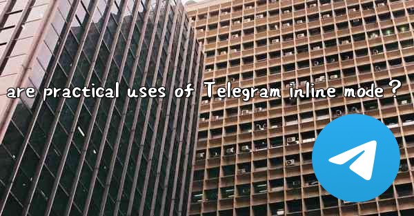 What are practical uses of Telegram inline mode？