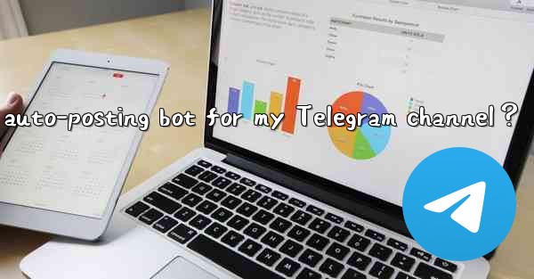 How to set up an auto-posting bot for my Telegram channel？