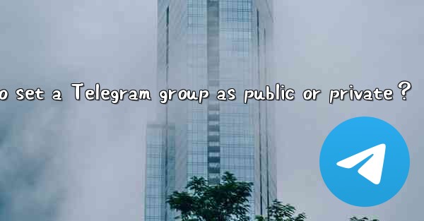 How to set a Telegram group as public or private？
