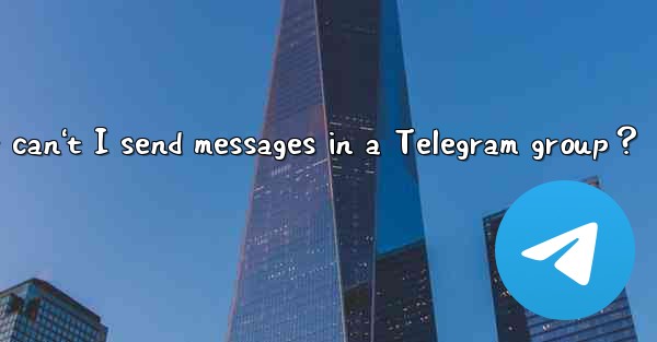 Why can't I send messages in a Telegram group？