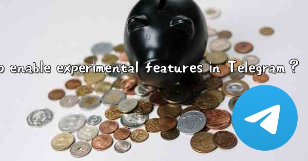 How to enable experimental features in Telegram？