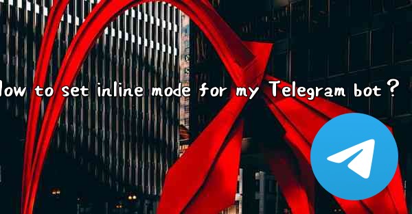 How to set inline mode for my Telegram bot？