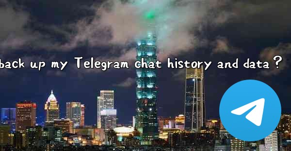 How to manually back up my Telegram chat history and data？