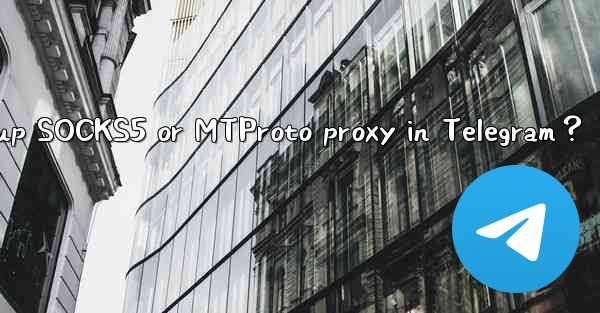How to set up SOCKS5 or MTProto proxy in Telegram？