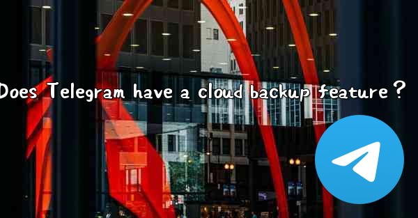 Does Telegram have a cloud backup feature？
