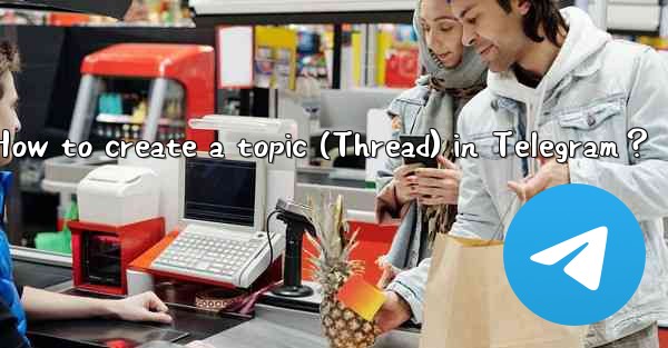 <b>How to create a topic (Thread) in Telegram？</b>