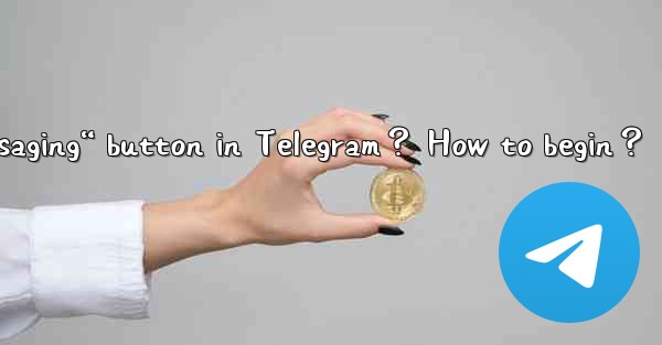 Where is the “Start Messaging“ button in Telegram？ How to be