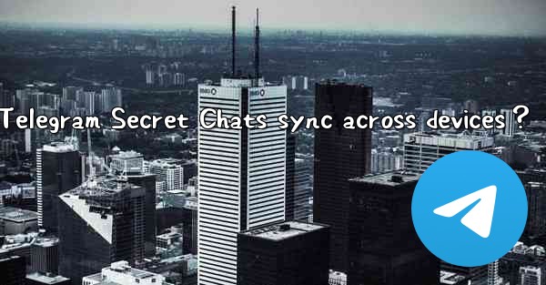 Why can't Telegram Secret Chats sync across devices？