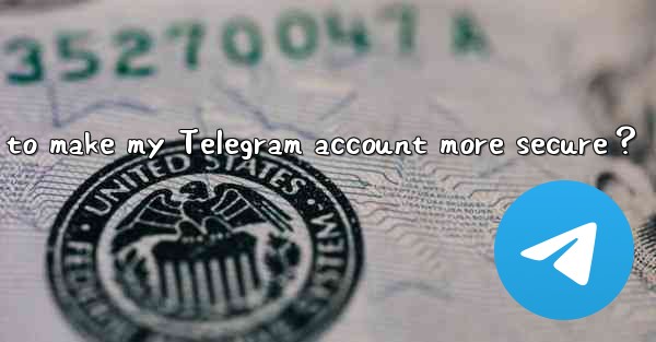<b>How to make my Telegram account more secure？</b>