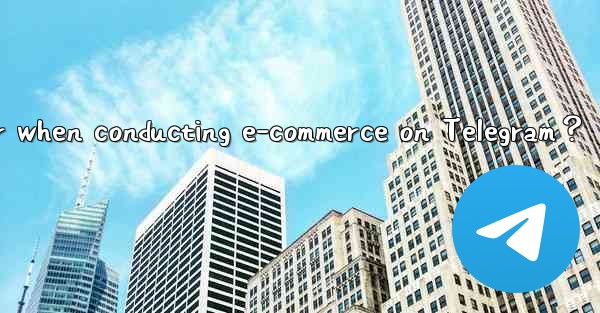 <b>What should I consider when conducting e-commerce on Telegra</b>
