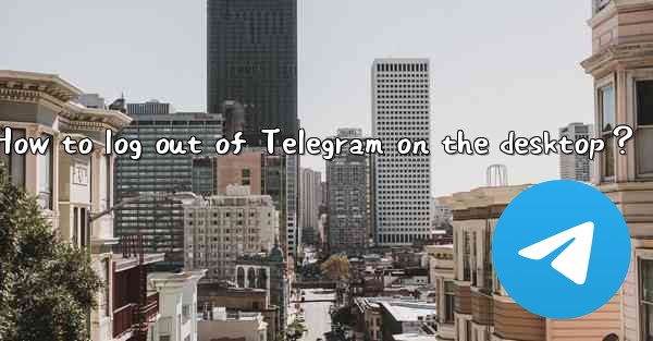 How to log out of Telegram on the desktop？