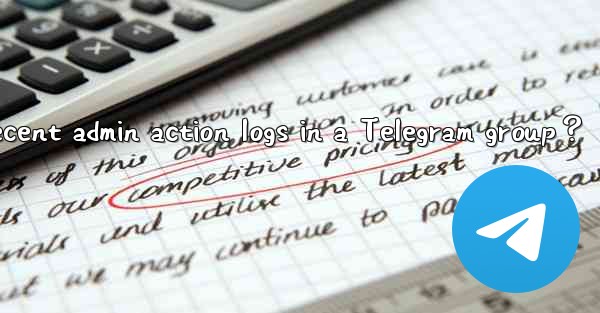 How to view recent admin action logs in a Telegram group？