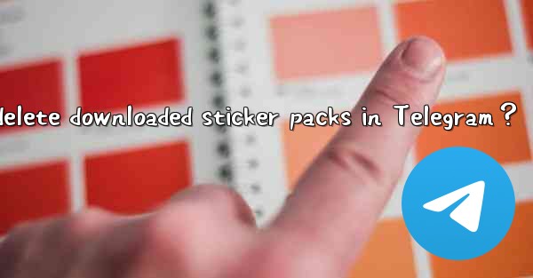 How to delete downloaded sticker packs in Telegram？