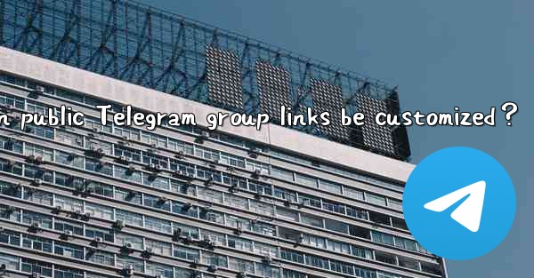 Can public Telegram group links be customized？