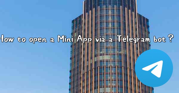 How to open a Mini App via a Telegram bot？