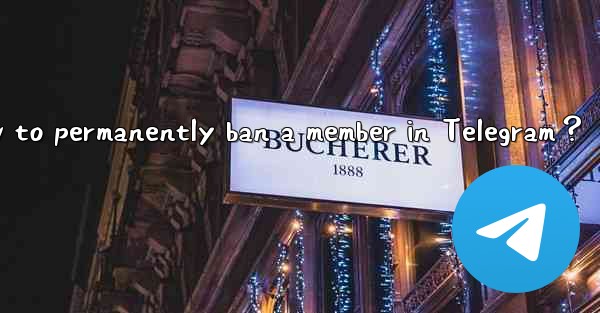 How to permanently ban a member in Telegram？