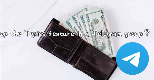 How to set up the Topics feature in a Telegram group？