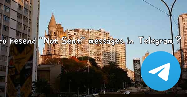 <b>How to resend “Not Sent“ messages in Telegram？</b>