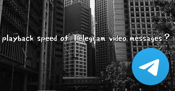 How to adjust the playback speed of Telegram video messages？
