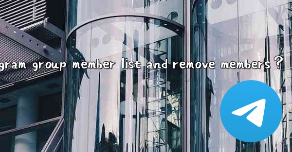 How to view a Telegram group member list and remove members？