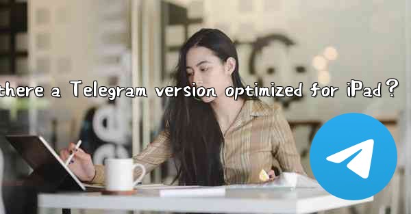 Is there a Telegram version optimized for iPad？