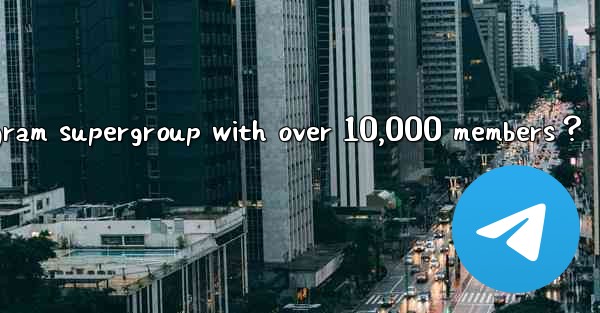 How to effectively manage a Telegram supergroup with over 10