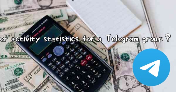 <b>How to view member activity statistics for a Telegram group？</b>