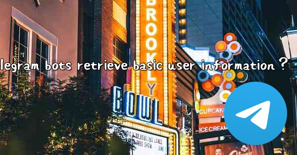 Can Telegram bots retrieve basic user information？
