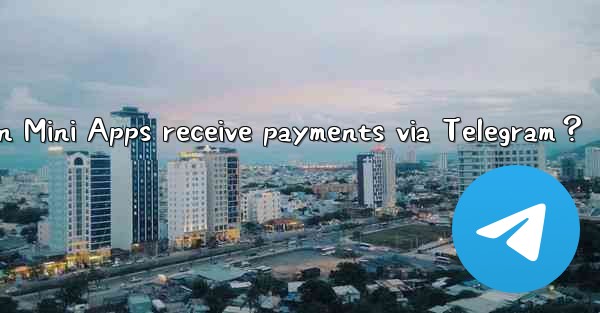 Can Mini Apps receive payments via Telegram？