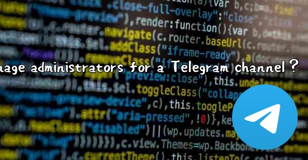 How to manage administrators for a Telegram channel？