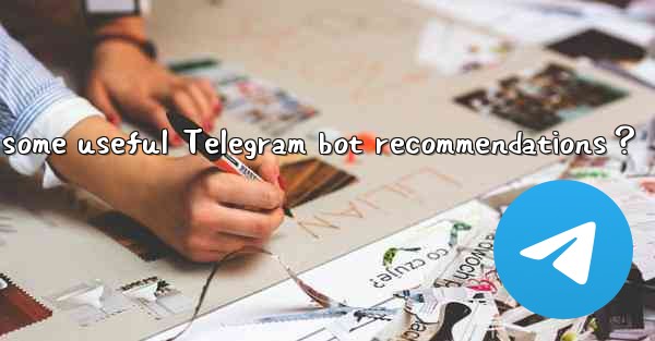 <b>What are some useful Telegram bot recommendations？</b>