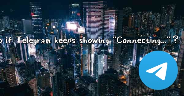 What to do if Telegram keeps showing “Connecting...“？