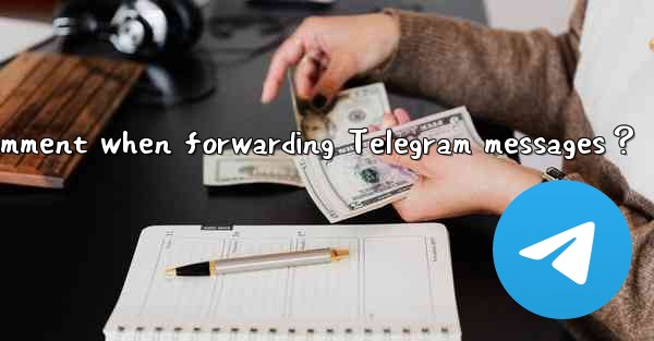 How to add my own comment when forwarding Telegram messages？