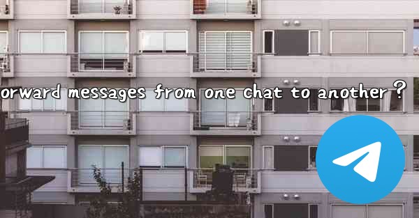 <b>How to make my Telegram bot forward messages from one chat t</b>