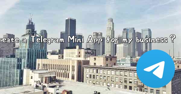 <b>How to create a Telegram Mini App for my business？</b>