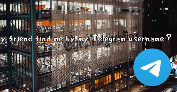 Why can't my friend find me by my Telegram username？
