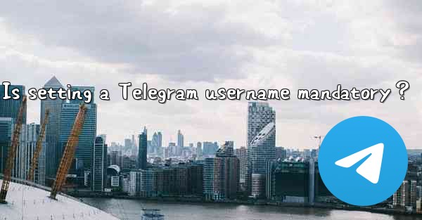 Is setting a Telegram username mandatory？