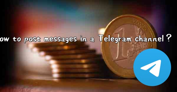 How to post messages in a Telegram channel？