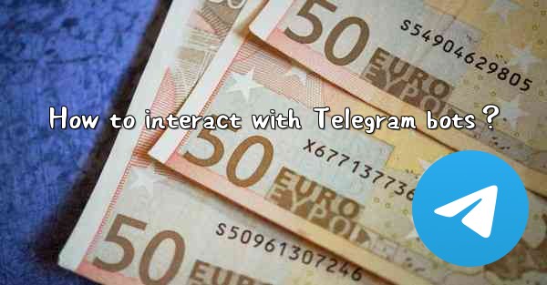 <b>How to interact with Telegram bots？</b>