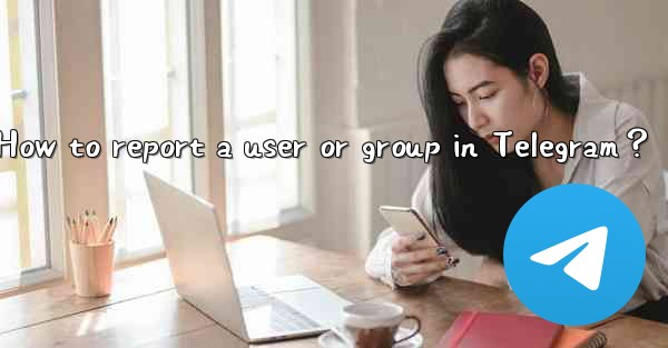 How to report a user or group in Telegram？